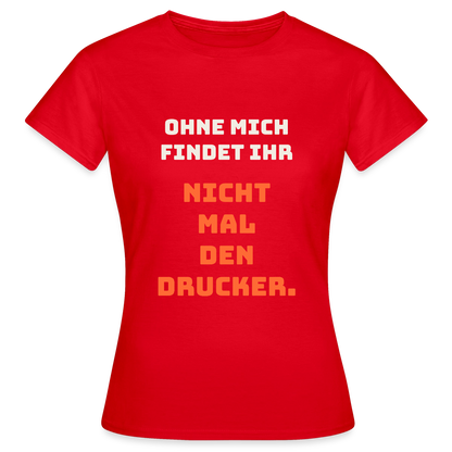 Ohne mich findet ihr nicht mal den Drucker. Motiv-T-Shirt für Frauen, Farbe Rot