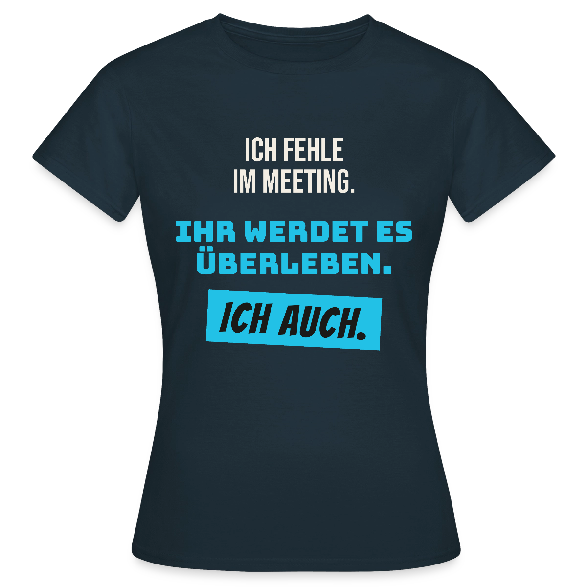 Ich fehle im Meeting. Ihr werdet es überleben. Ich auch. Motiv-T-Shirt für Frauen, Farbe Navy