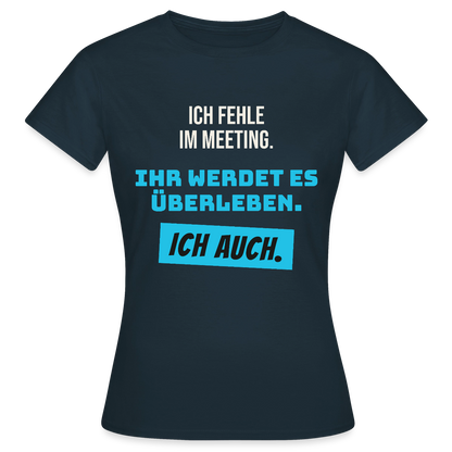 Ich fehle im Meeting. Ihr werdet es überleben. Ich auch. Motiv-T-Shirt für Frauen, Farbe Navy