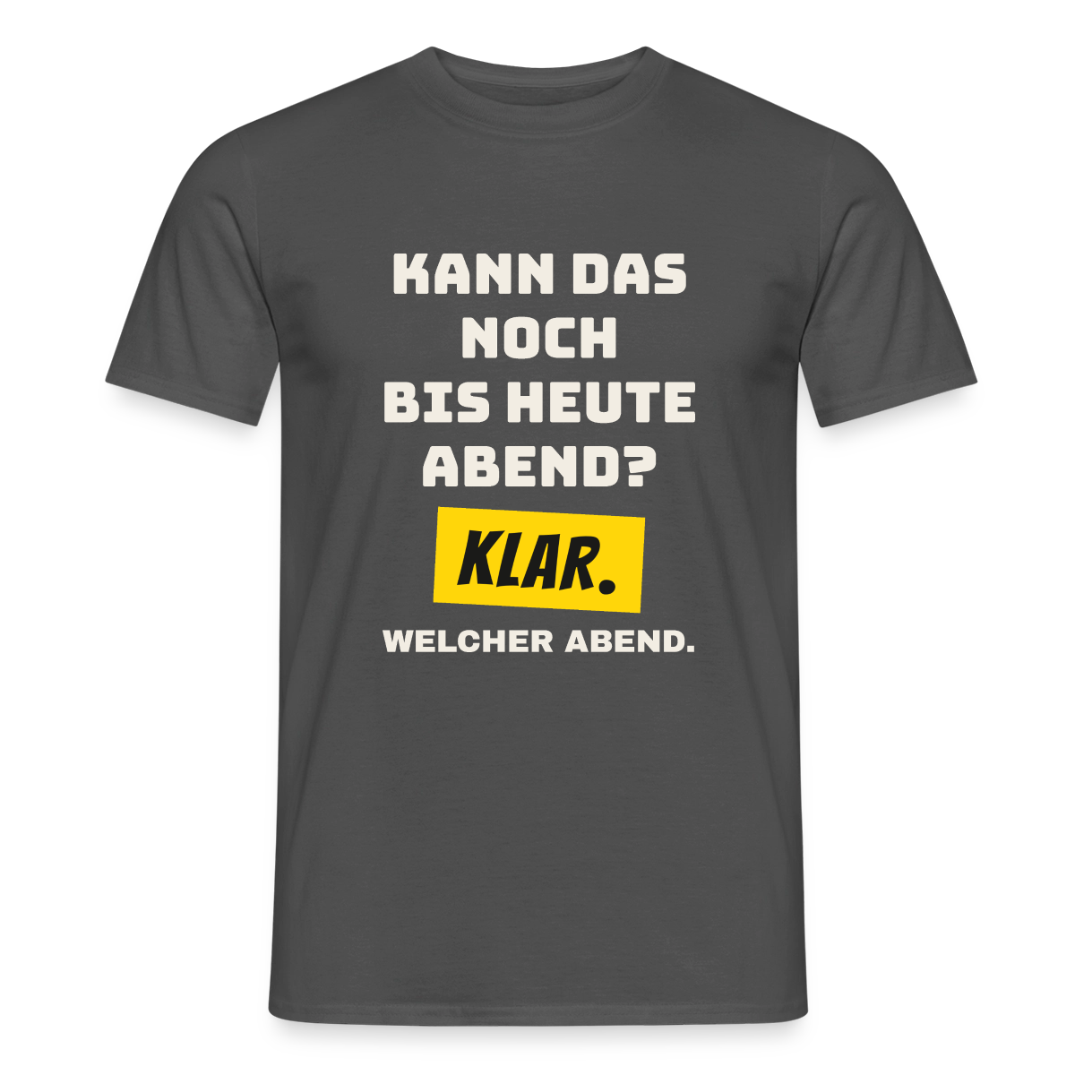 Kann das noch bis heute Abend? Klar. Welcher Abend. Motiv-T-Shirt für Männer, Farbe Anthrazit
