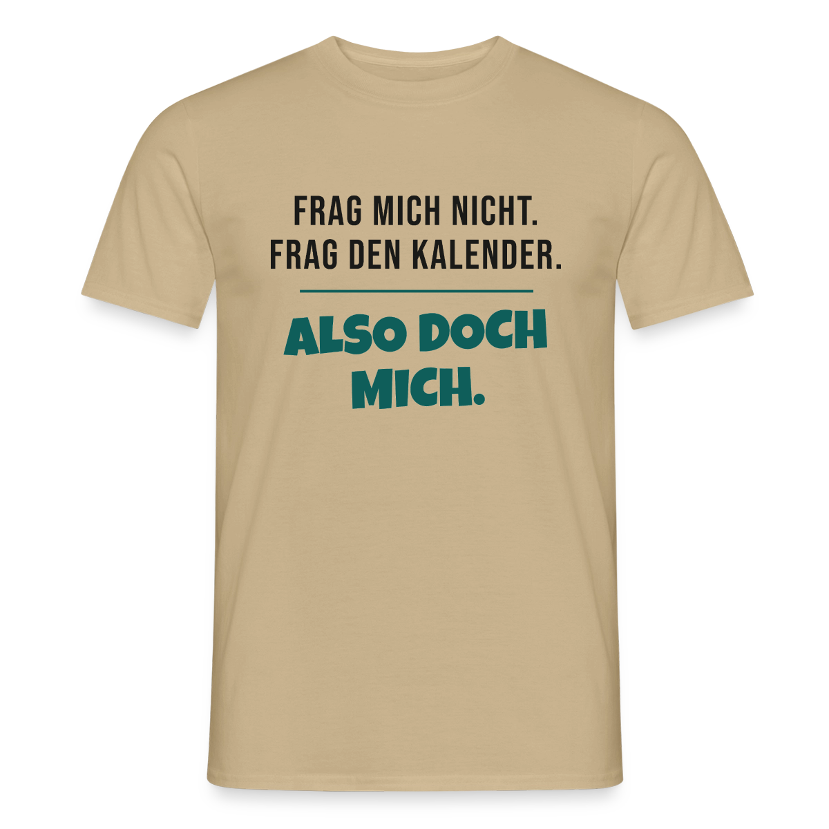 Frag mich nicht. Frag den Kalender. Also doch mich. Motiv-T-Shirt für Männer, Farbe Sandbeige