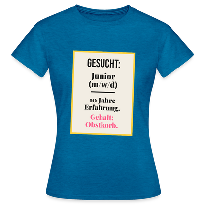 Gesucht: Junior. 10 Jahre Erfahrung. Gehalt: Obstkorb. Motiv-T-Shirt für Frauen, Farbe Antikblaues Saphir meliert