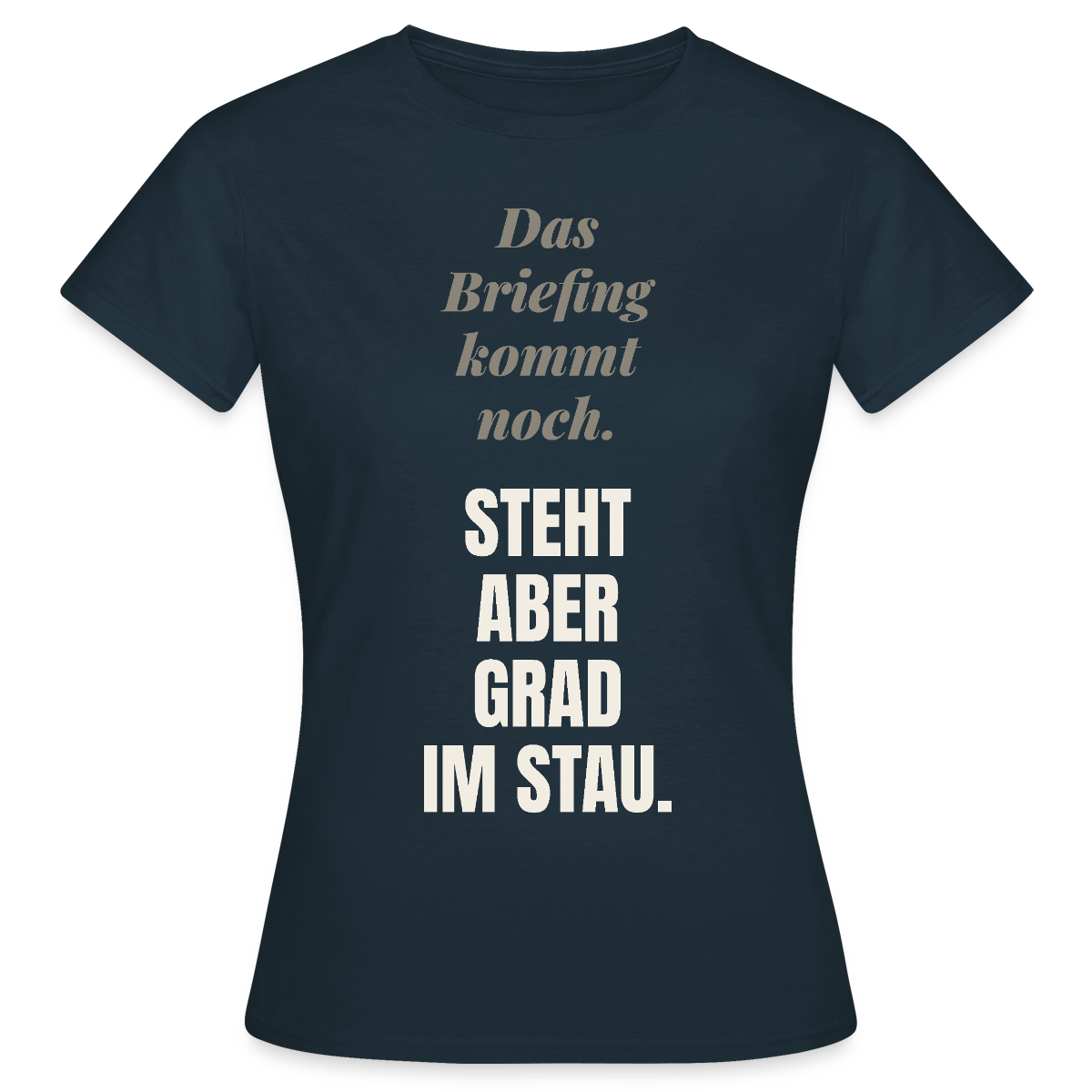 Das Briefing kommt noch. Steht aber grad im Stau. Motiv-T-Shirt für Frauen, Farbe Navy