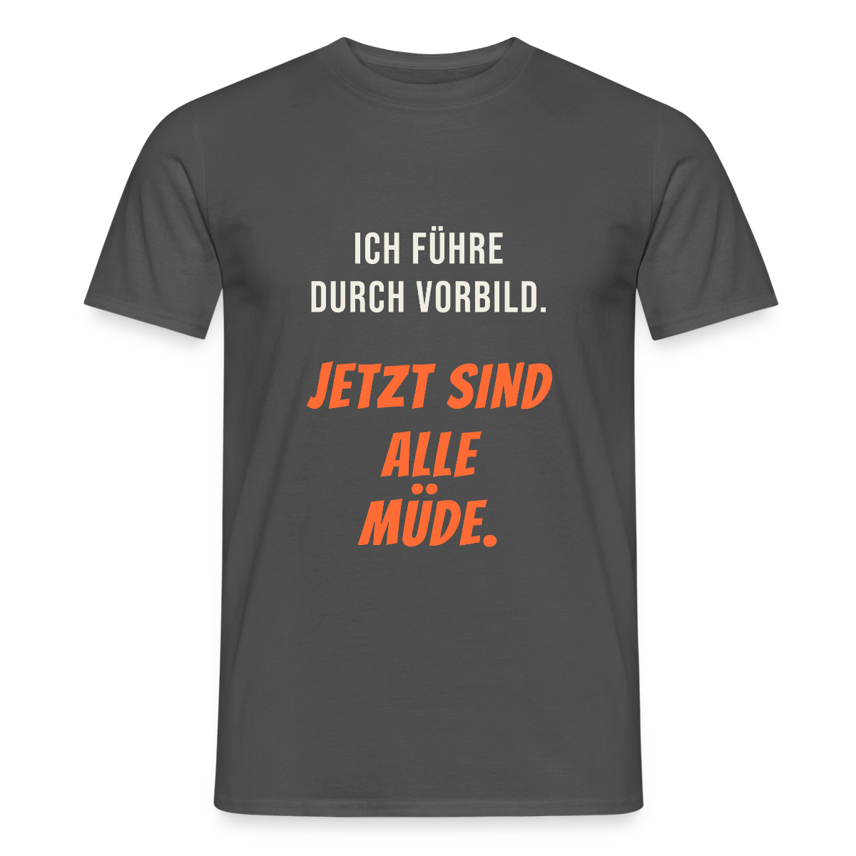 Ich führe durch Vorbild. Jetzt sind alle müde. Motiv-T-Shirt für Männer, Farbe Anthrazit