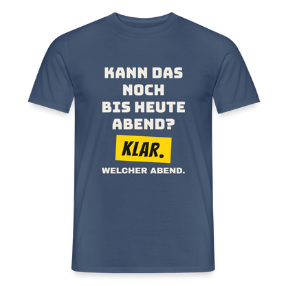 Kann das noch bis heute Abend? Klar. Welcher Abend. Motiv-T-Shirt für Männer, Farbe Dunkles Denimblau