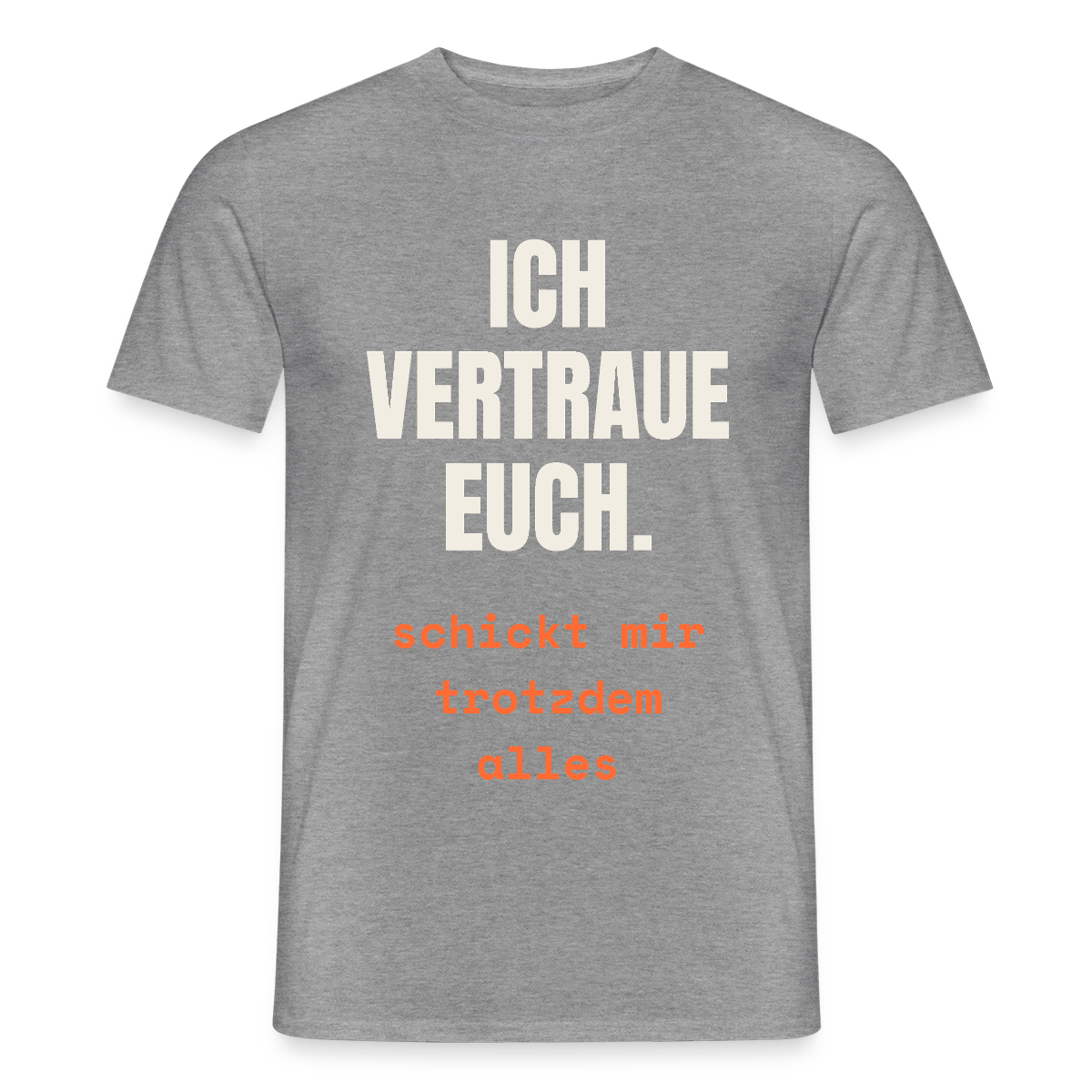 Ich vertraue euch. Schickt mir trotzdem alles. Motiv-T-Shirt für Männer, Farbe Graphit meliert
