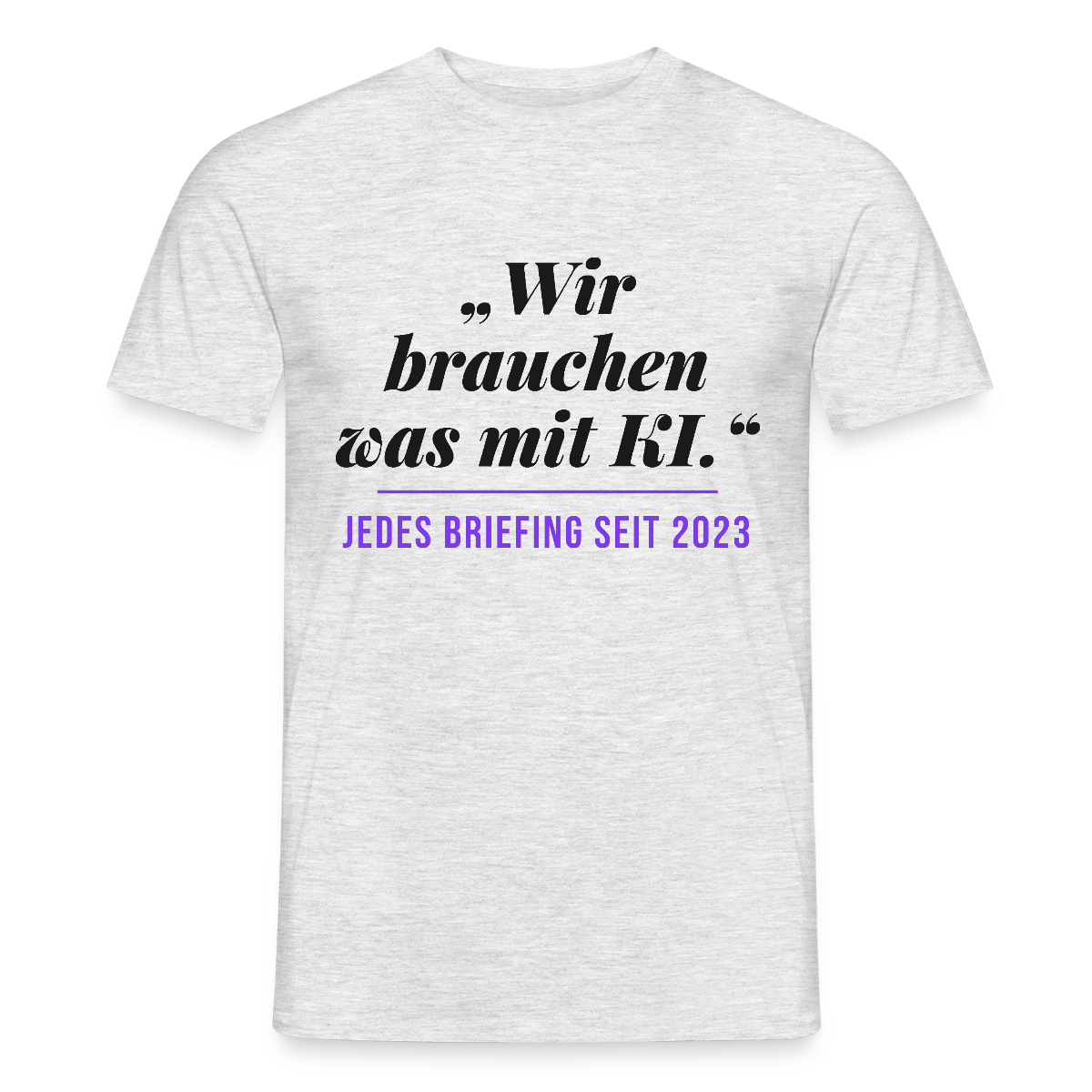 Wir brauchen was mit KI. Jedes Briefing seit 2023. Motiv-T-Shirt für Männer, Farbe Grau meliert