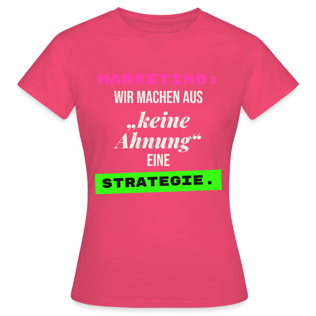 Marketing: Wir machen aus keine Ahnung eine Strategie. Motiv-T-Shirt für Frauen, Farbe Azalea