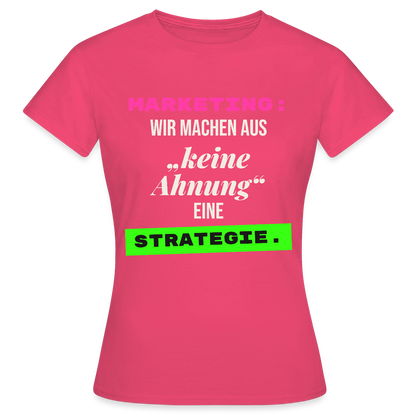 Marketing: Wir machen aus keine Ahnung eine Strategie. Motiv-T-Shirt für Frauen, Farbe Azalea