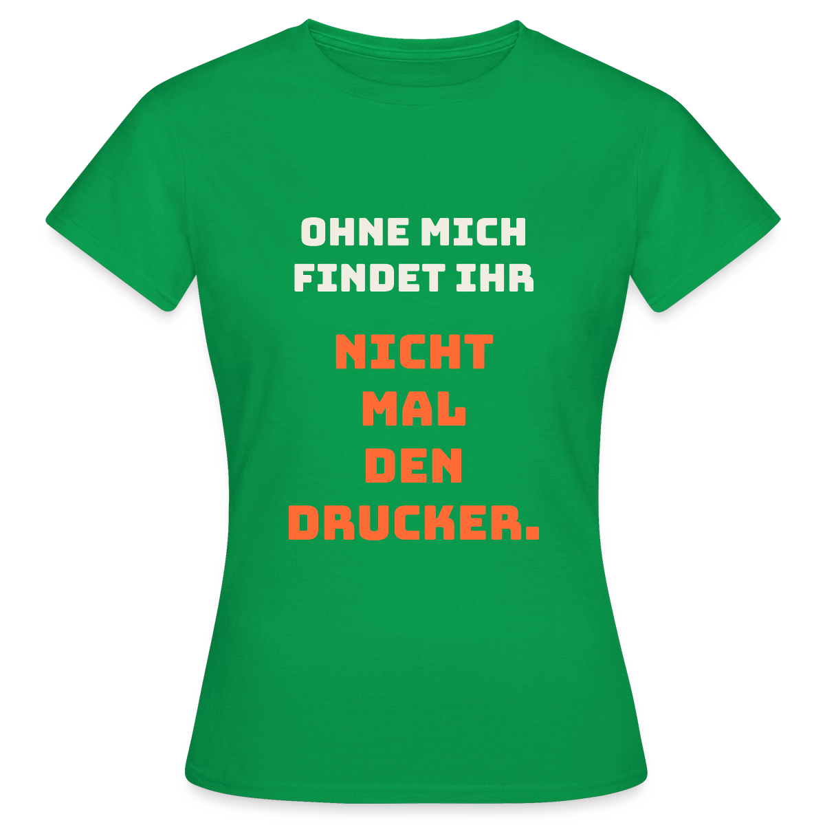 Ohne mich findet ihr nicht mal den Drucker. Motiv-T-Shirt für Frauen, Farbe Kelly Green
