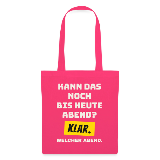 Kann das noch bis heute Abend? Klar. Welcher Abend. Stoffbeutel, Farbe Azalea
