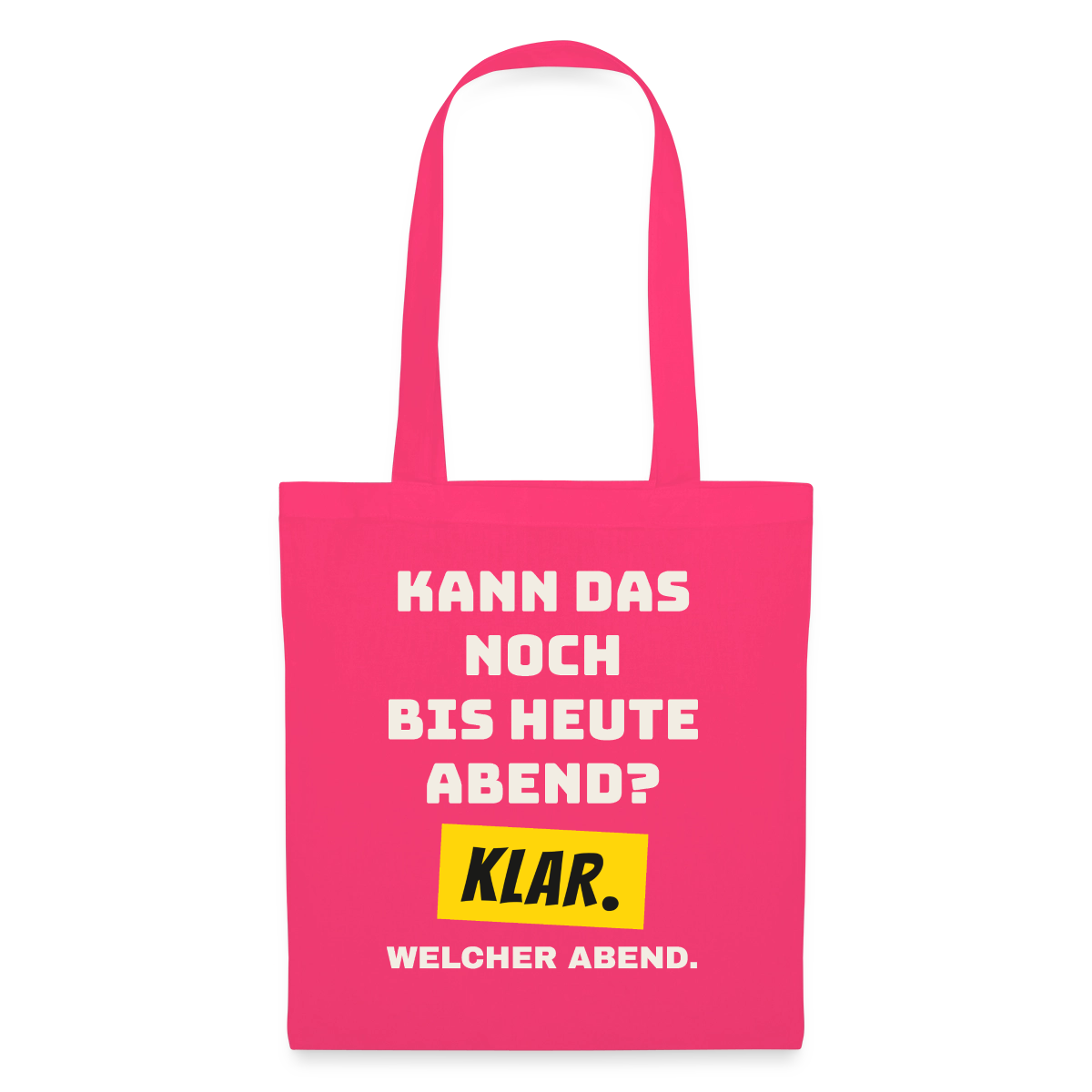 Kann das noch bis heute Abend? Klar. Welcher Abend. Stoffbeutel, Farbe Azalea