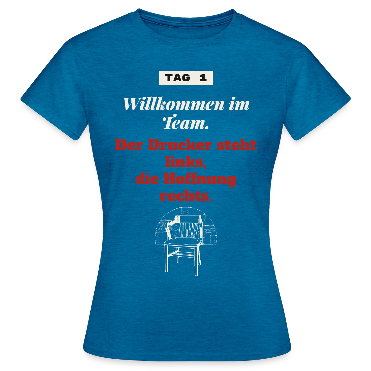 Willkommen im Team. Der Drucker steht links, die Hoffnung rechts. Motiv-T-Shirt für Frauen, Farbe Antikblaues Saphir meliert