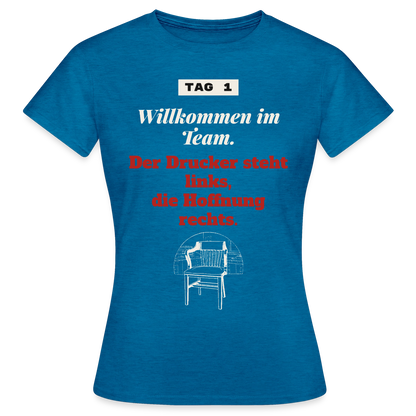 Willkommen im Team. Der Drucker steht links, die Hoffnung rechts. Motiv-T-Shirt für Frauen, Farbe Antikblaues Saphir meliert