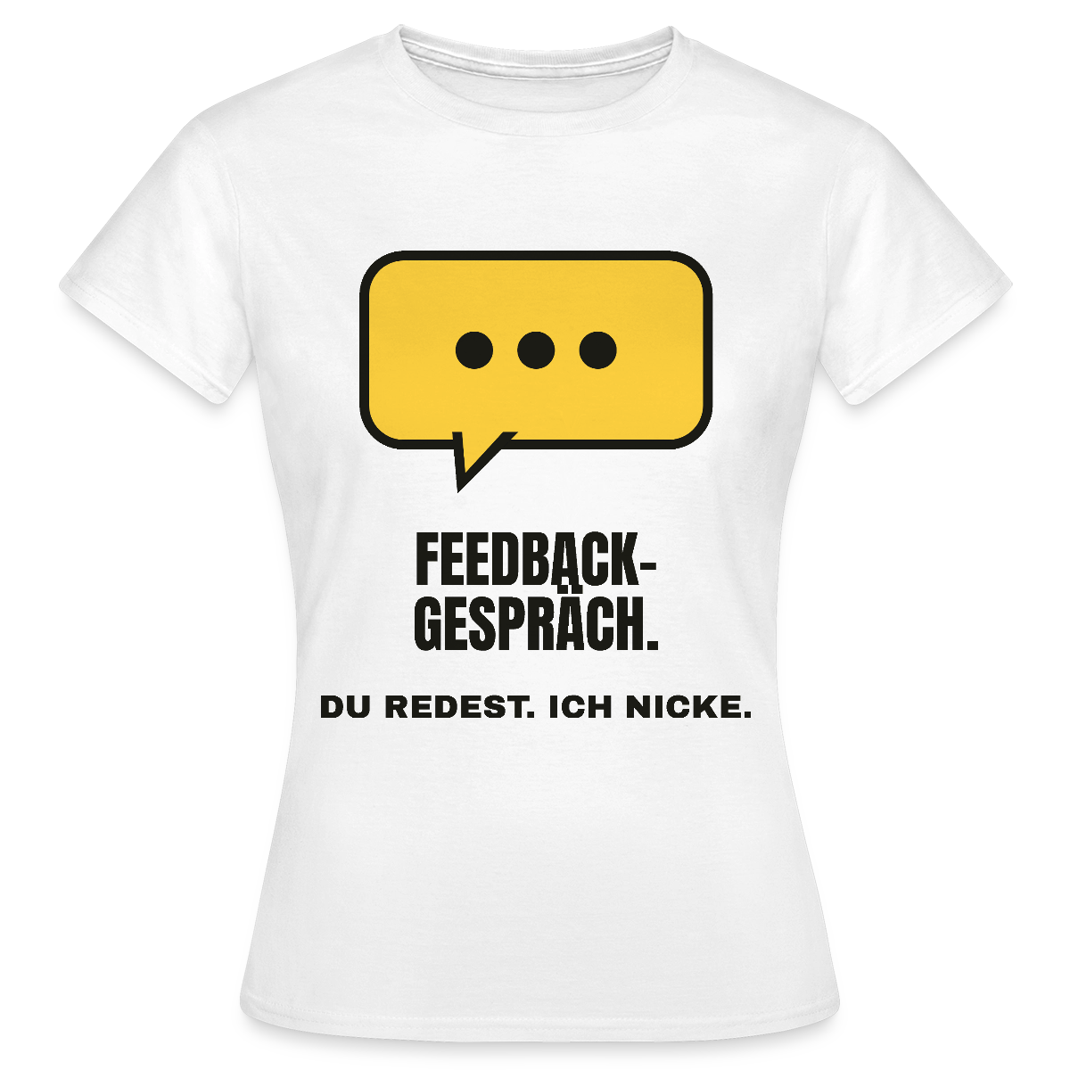 Feedbackgespräch. Du redest. Ich nicke. Motiv-T-Shirt für Frauen, Farbe Weiß