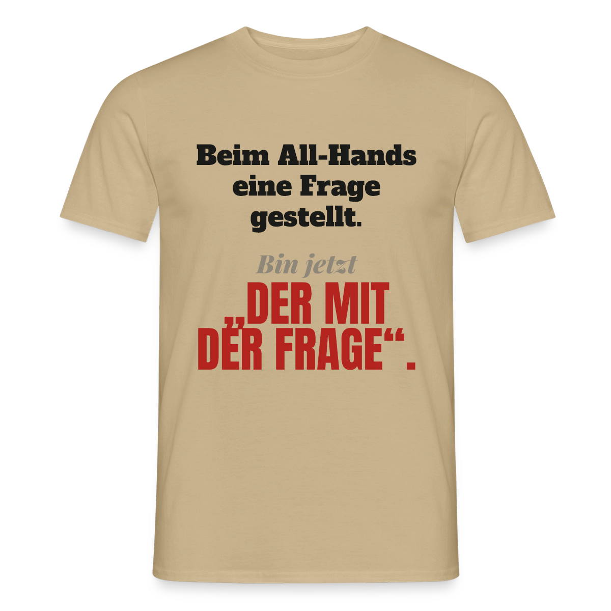 Beim All-Hands eine Frage gestellt. Bin jetzt der mit der Frage. Motiv-T-Shirt für Männer, Farbe Sandbeige