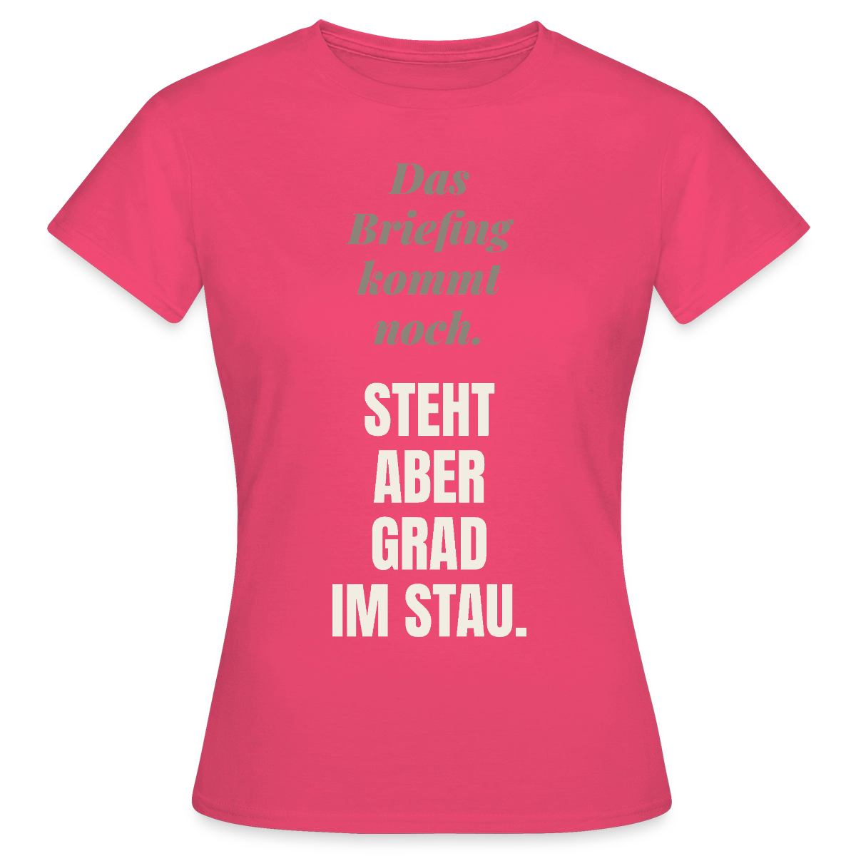 Das Briefing kommt noch. Steht aber grad im Stau. Motiv-T-Shirt für Frauen, Farbe Azalea