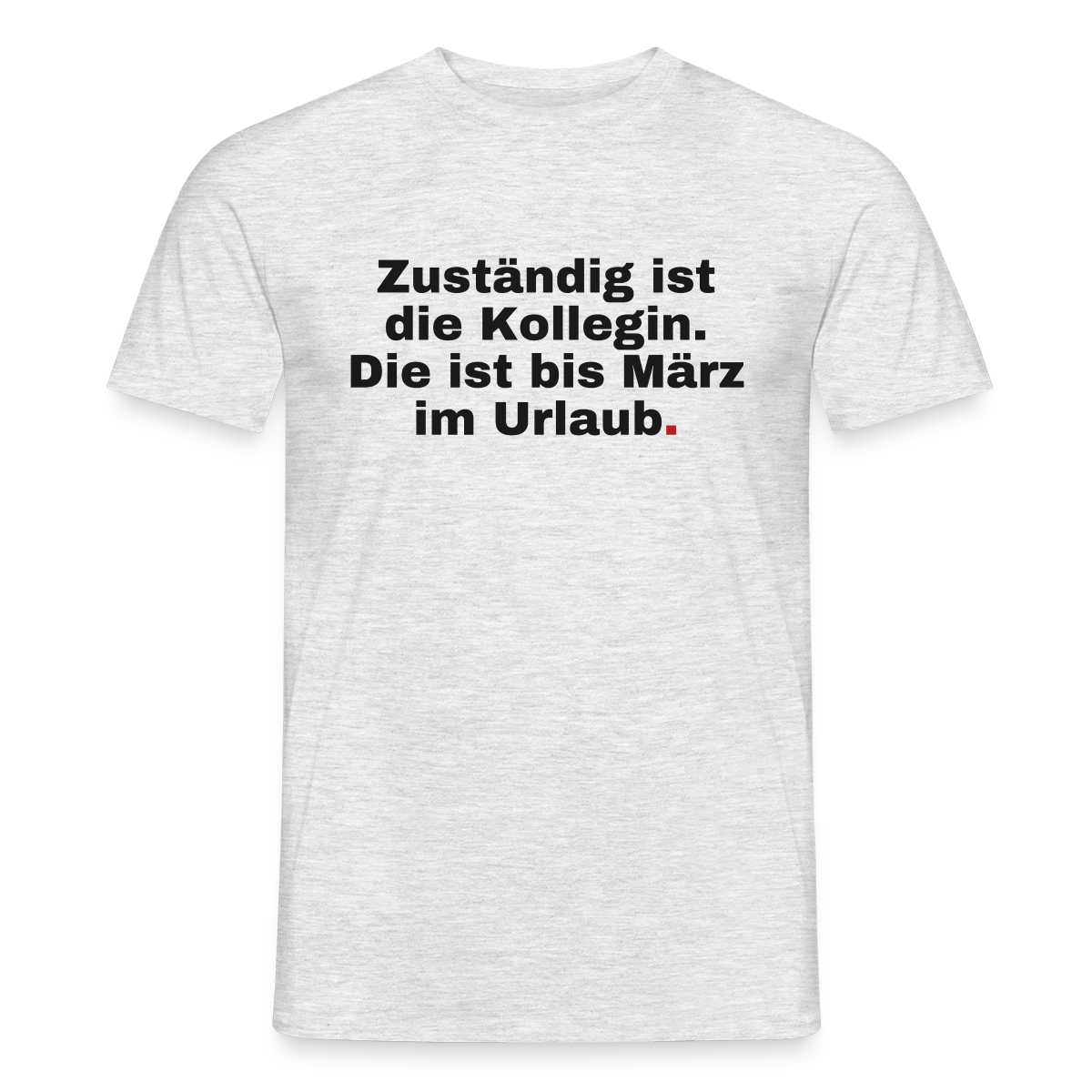 "Zuständig ist die Kollegin. Die ist bis März im Urlaub." Motiv-T-Shirt für Männer, Farbe Grau meliert