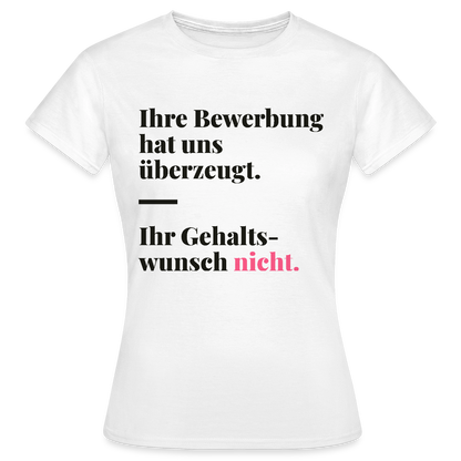 Ihre Bewerbung hat uns überzeugt. Ihr Gehaltswunsch nicht. Motiv-T-Shirt für Frauen, Farbe Weiß
