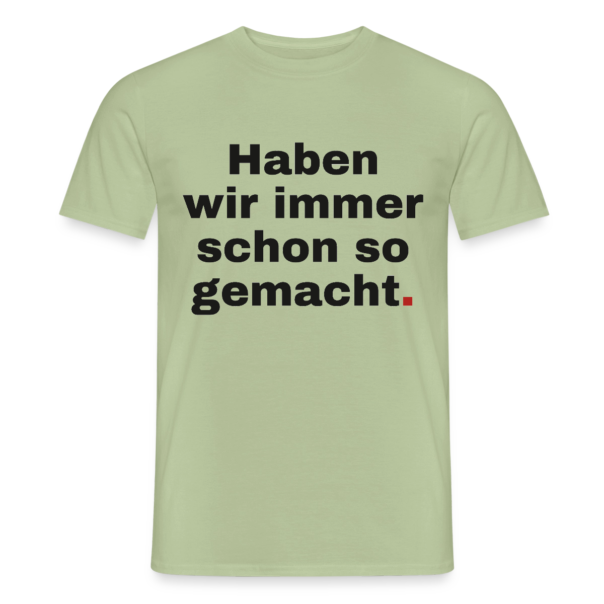 "Haben wir immer schon so gemacht." Motiv-T-Shirt für Männer, Farbe Sage