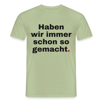 "Haben wir immer schon so gemacht." Motiv-T-Shirt für Männer, Farbe Sage