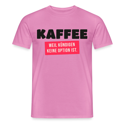 "Kaffee, weil kündigen keine Option ist." Motiv-T-Shirt für Männer, Farbe Pink