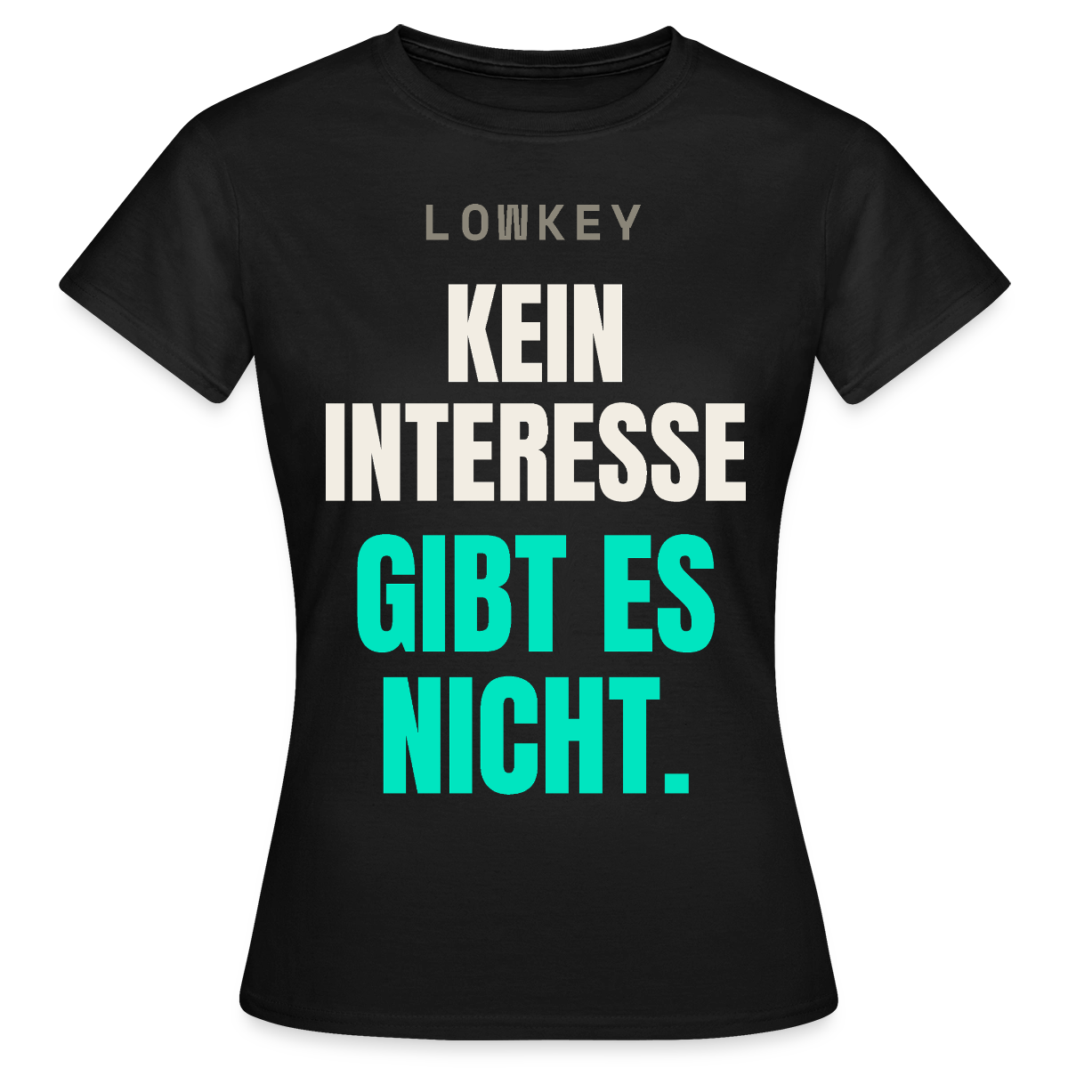 Lowkey. Kein Interesse gibt es nicht. Motiv-T-Shirt für Frauen, Farbe Schwarz