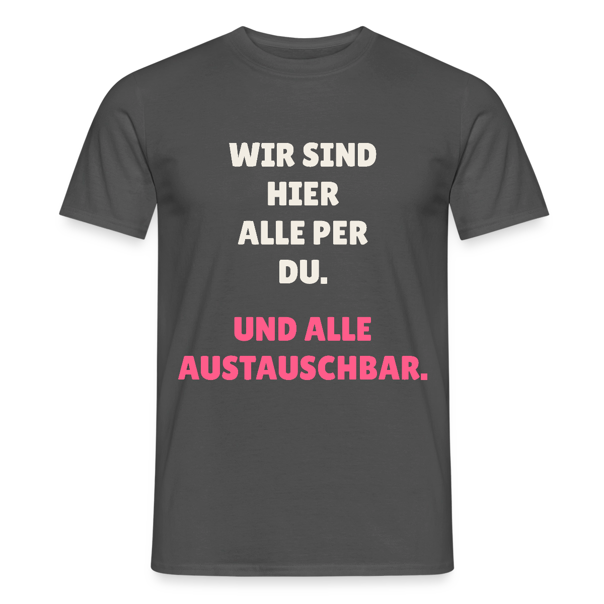 Wir sind hier alle per du. Und alle austauschbar. Motiv-T-Shirt für Männer, Farbe Anthrazit