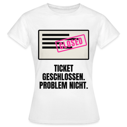 Ticket geschlossen. Problem nicht. Motiv-T-Shirt für Frauen, Farbe Weiß