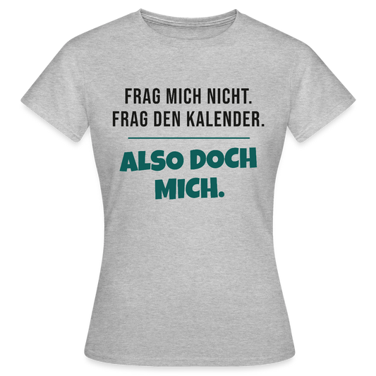 Frag mich nicht. Frag den Kalender. Also doch mich. Motiv-T-Shirt für Frauen, Farbe Grau meliert