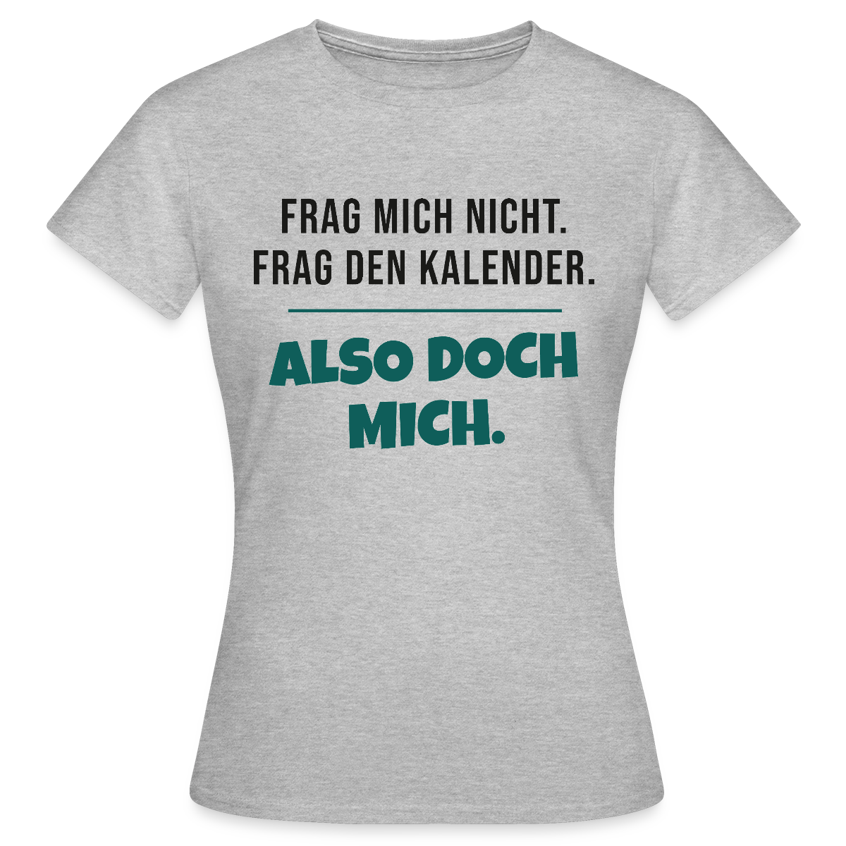 Frag mich nicht. Frag den Kalender. Also doch mich. Motiv-T-Shirt für Frauen, Farbe Grau meliert