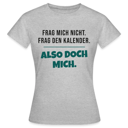 Frag mich nicht. Frag den Kalender. Also doch mich. Motiv-T-Shirt für Frauen, Farbe Grau meliert