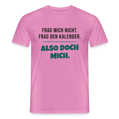 Frag mich nicht. Frag den Kalender. Also doch mich. Motiv-T-Shirt für Männer, Farbe Pink