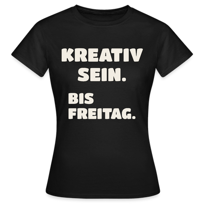 Kreativ sein. Bis Freitag. Motiv-T-Shirt für Frauen, Farbe Schwarz