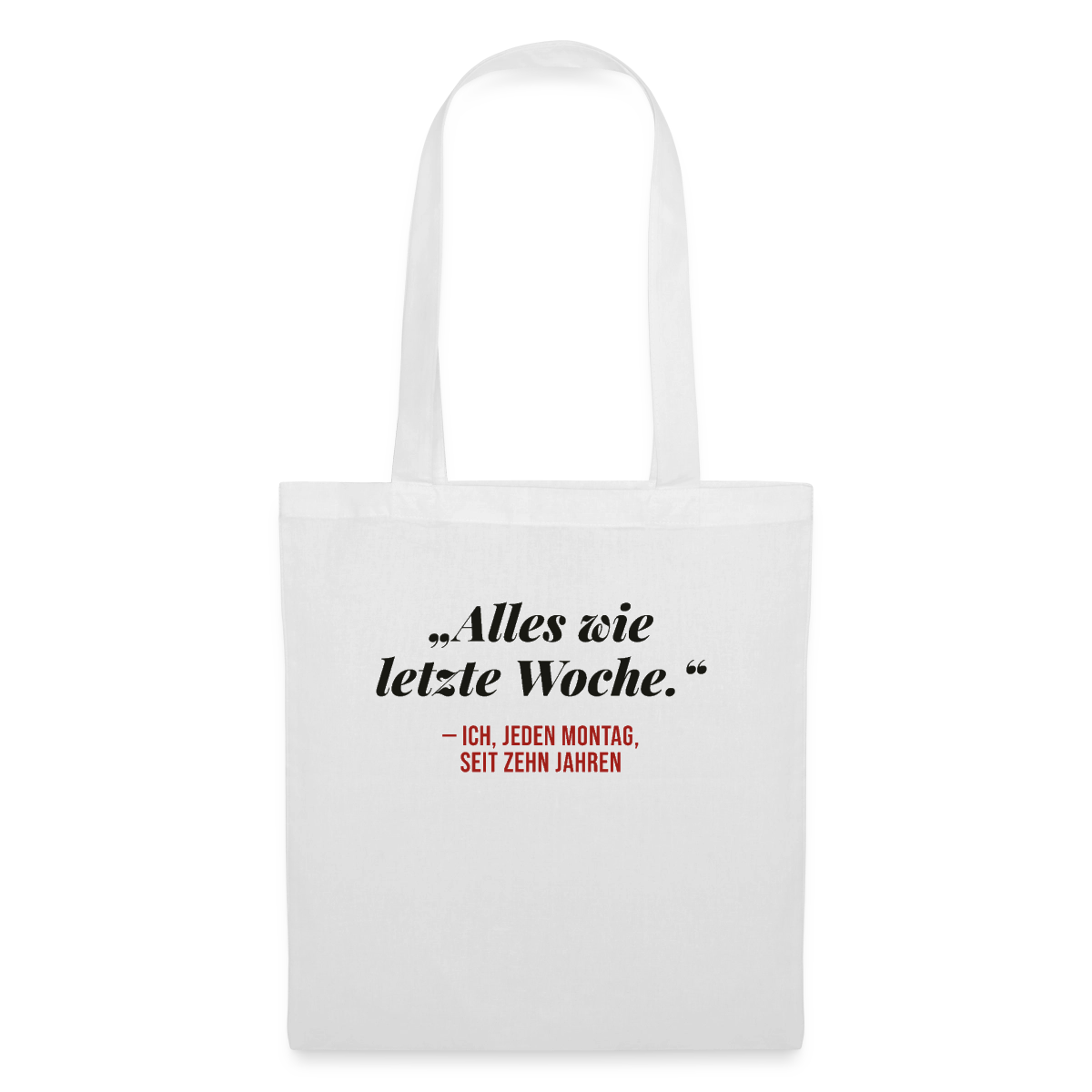 Alles wie letzte Woche. Ich, jeden Montag, seit zehn Jahren Stoffbeutel, Farbe Weiß