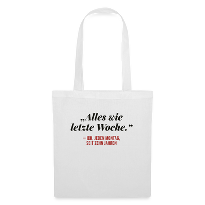 Alles wie letzte Woche. Ich, jeden Montag, seit zehn Jahren Stoffbeutel, Farbe Weiß