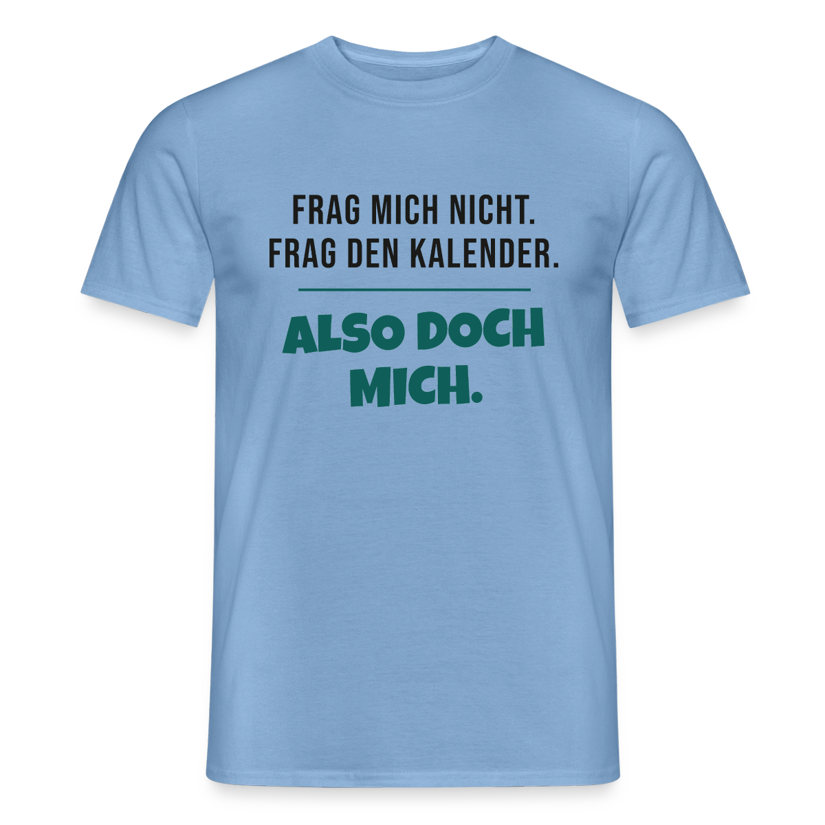 Frag mich nicht. Frag den Kalender. Also doch mich. Motiv-T-Shirt für Männer, Farbe Carolina Blue