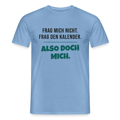 Frag mich nicht. Frag den Kalender. Also doch mich. Motiv-T-Shirt für Männer, Farbe Carolina Blue