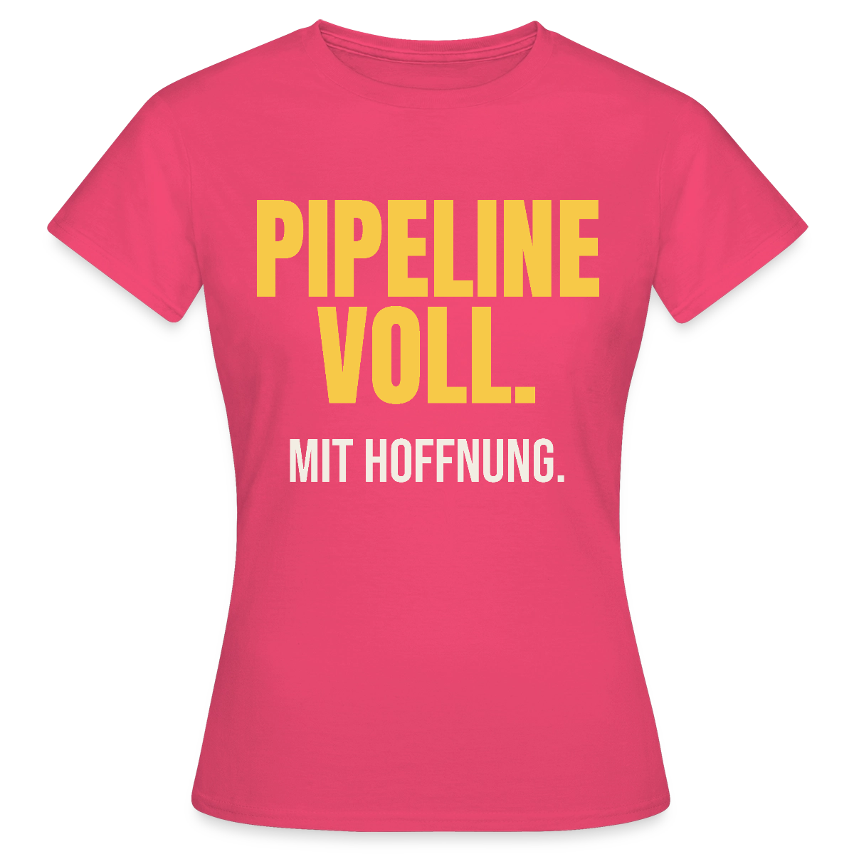 Pipeline voll. Mit Hoffnung. Motiv-T-Shirt für Frauen, Farbe Azalea
