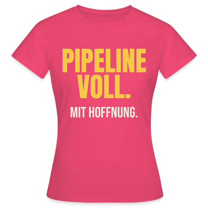 Pipeline voll. Mit Hoffnung. Motiv-T-Shirt für Frauen, Farbe Azalea