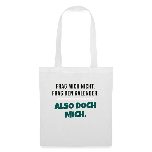 Frag mich nicht. Frag den Kalender. Also doch mich. Stoffbeutel, Farbe Weiß