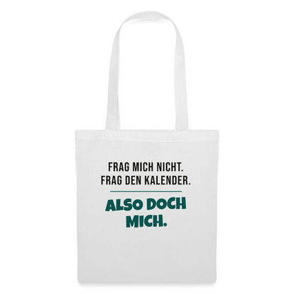 Frag mich nicht. Frag den Kalender. Also doch mich. Stoffbeutel, Farbe Weiß