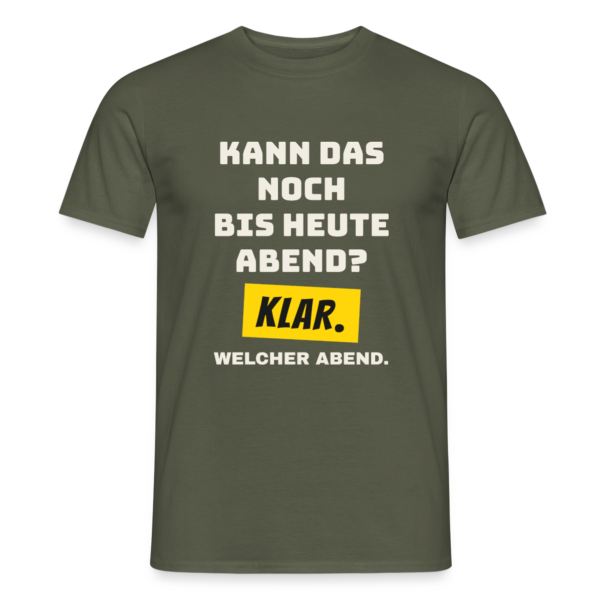 Kann das noch bis heute Abend? Klar. Welcher Abend. Motiv-T-Shirt für Männer, Farbe Militärgrün