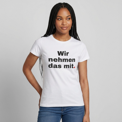 "Wir nehmen das mit." Motiv-T-Shirt für Frauen, Farbe Weiß