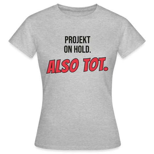 Projekt on hold. Also tot. Motiv-T-Shirt für Frauen, Farbe Grau meliert