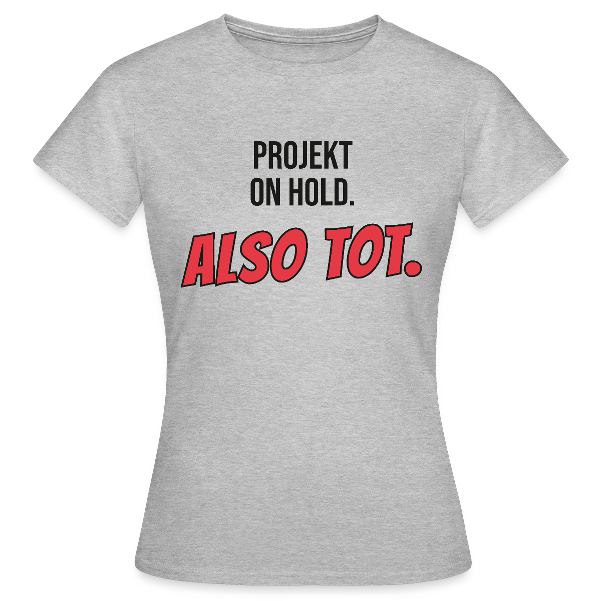 Projekt on hold. Also tot. Motiv-T-Shirt für Frauen, Farbe Grau meliert