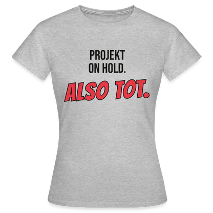 Projekt on hold. Also tot. Motiv-T-Shirt für Frauen, Farbe Grau meliert