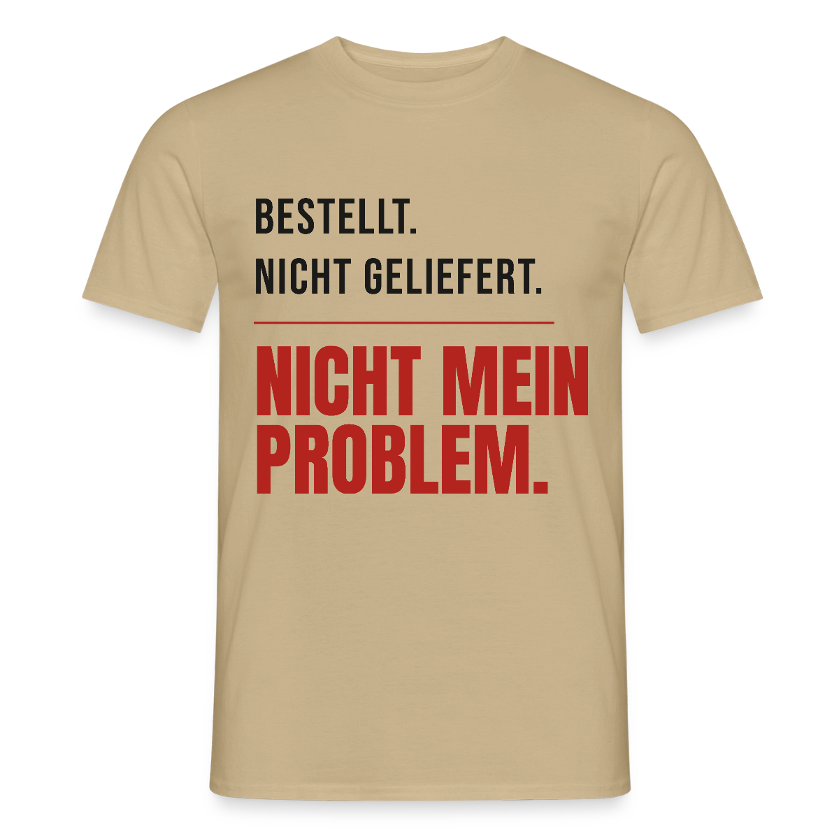 "Bestellt. Nicht geliefert. Nicht mein Problem." Motiv-T-Shirt für Männer, Farbe Sandbeige