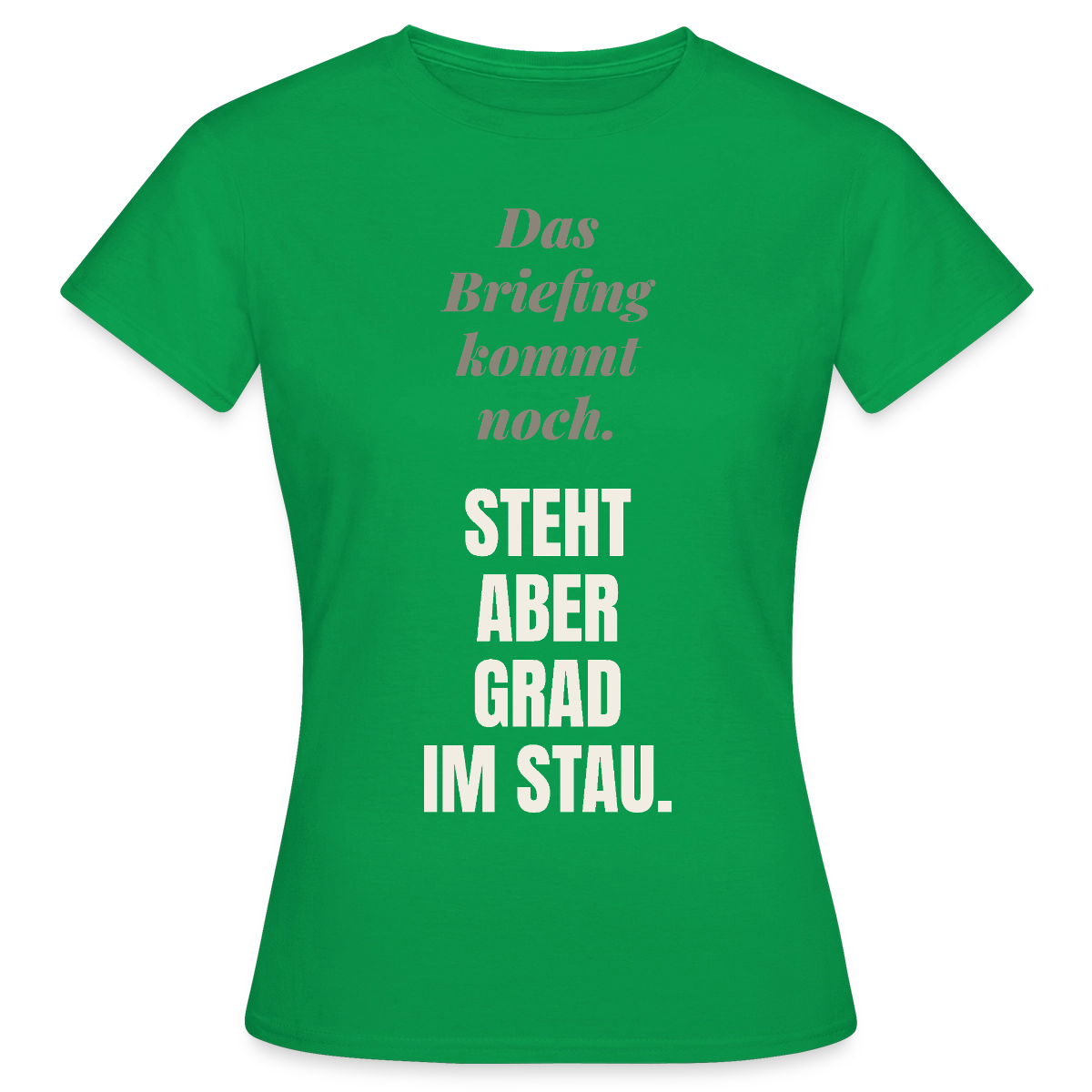 Das Briefing kommt noch. Steht aber grad im Stau. Motiv-T-Shirt für Frauen, Farbe Kelly Green