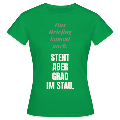 Das Briefing kommt noch. Steht aber grad im Stau. Motiv-T-Shirt für Frauen, Farbe Kelly Green